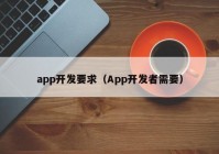 app开发要求（App开发者需要）